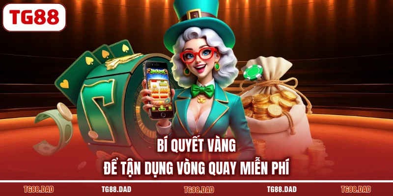Bí quyết vàng để tận dụng vòng quay miễn phí