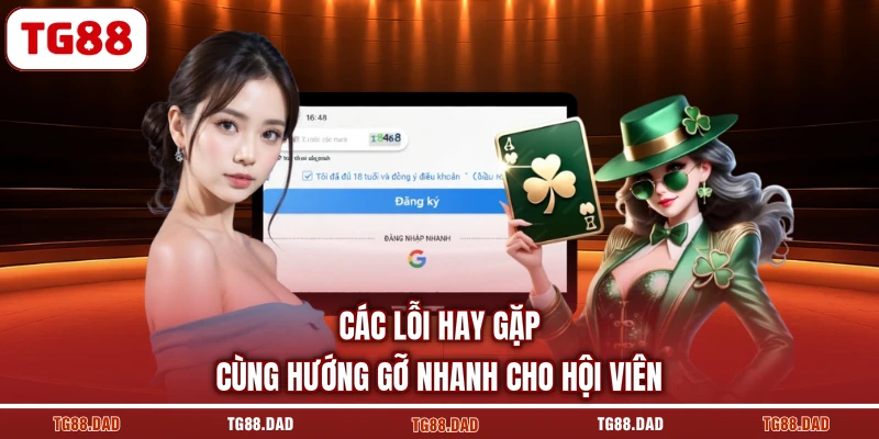 Các lỗi hay gặp cùng hướng gỡ nhanh cho hội viên