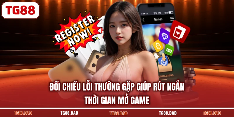 Đối chiếu lỗi thường gặp giúp rút ngắn thời gian mở game