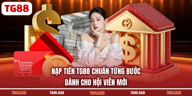 Nạp Tiền TG88 Chuẩn Từng Bước Dành Cho Hội Viên Mới