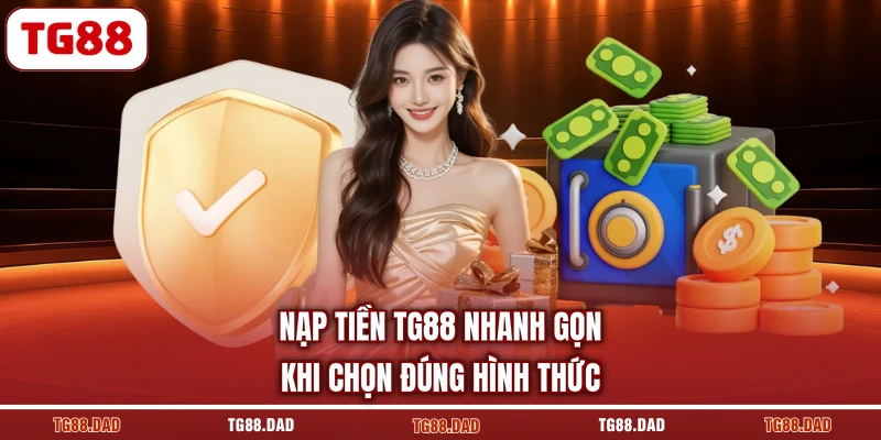 Nạp tiền TG88 nhanh gọn khi chọn đúng hình thức