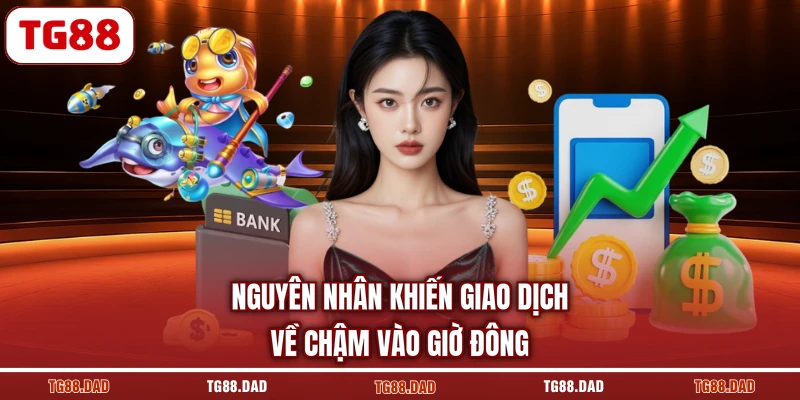 Nguyên nhân khiến giao dịch về chậm vào giờ đông