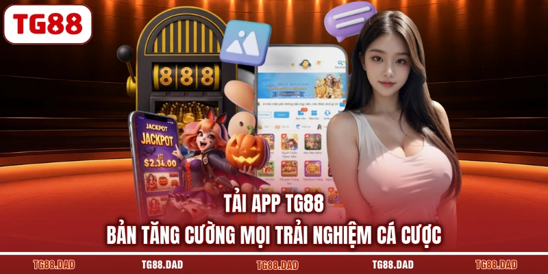 Tải App TG88 - Bản Tăng Cường Mọi Trải Nghiệm Cá Cược