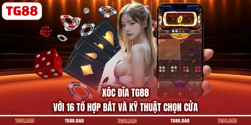 Xóc Đĩa TG88 Với 16 Tổ Hợp Bát Và Kỹ Thuật Chọn Cửa